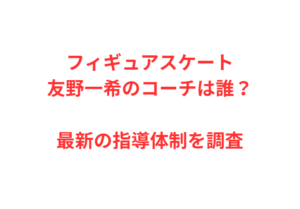 フィギュアスケート友野一希のコーチは誰？最新の指導体制を調査