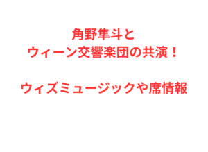 角野隼斗とウィーン交響楽団の共演！ウィズミュージックや席情報