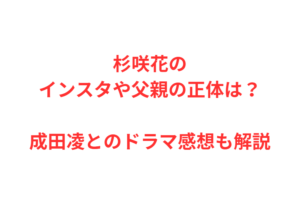 杉咲花のインスタや父親の正体は？成田凌とのドラマ感想も解説