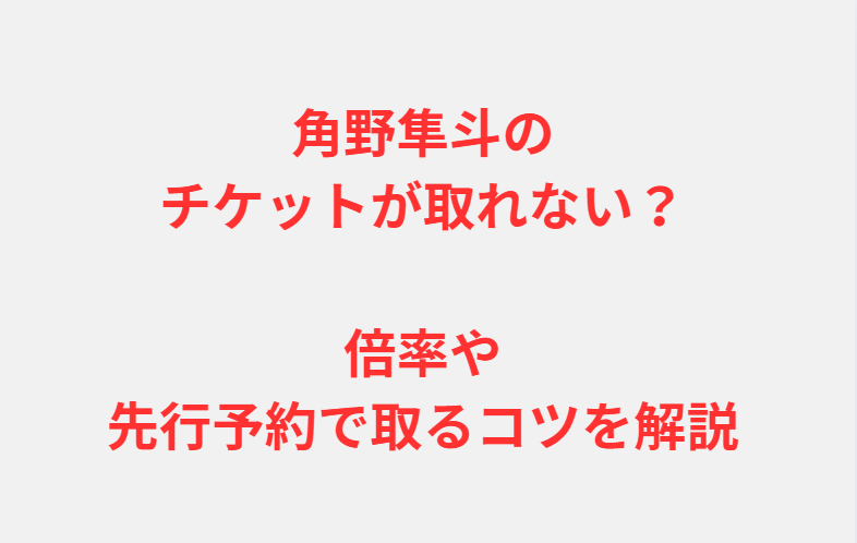 角野隼斗のチケットが取れない？倍率や先行予約で取るコツを解説