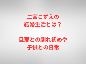 二宮こずえの結婚生活とは?旦那との馴れ初めや子供との日常