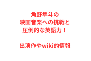 角野隼斗の映画音楽への挑戦と圧倒的な英語力！出演作やwiki的情報