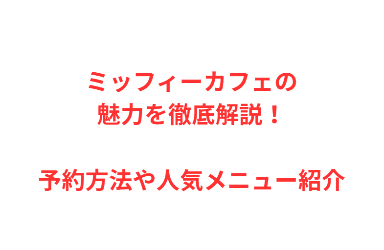ミッフィーカフェの魅力を徹底解説！予約方法や人気メニュー紹介