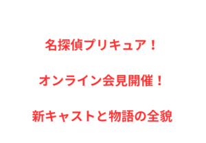 名探偵プリキュア！オンライン会見開催！新キャストと物語の全貌