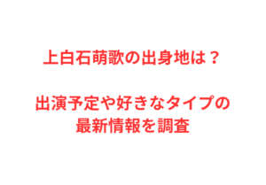 上白石萌歌の出身地は？出演予定や好きなタイプの最新情報を調査