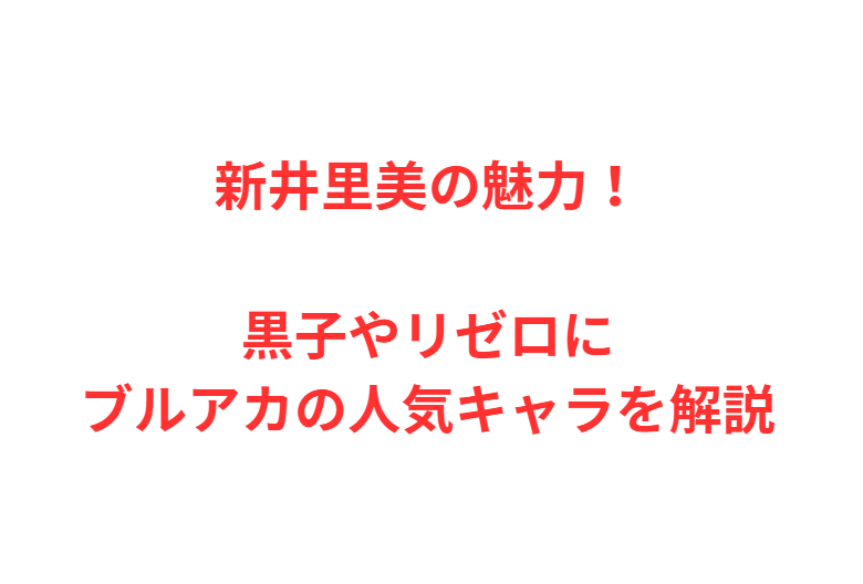 新井里美の魅力！黒子やリゼロにブルアカの人気キャラを解説