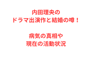 内田理央のドラマ出演作と結婚の噂！病気の真相や現在の活動状況