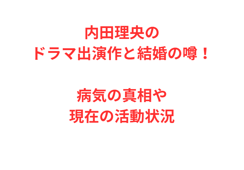 内田理央のドラマ出演作と結婚の噂！病気の真相や現在の活動状況