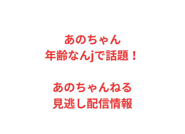 あのちゃん年齢なんjで話題！あのちゃんねる見逃し配信情報