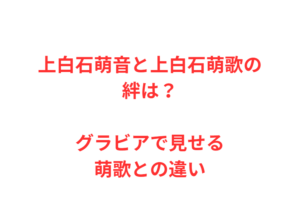 上白石萌音と上白石萌歌の絆は?グラビアで見せる萌歌との違い