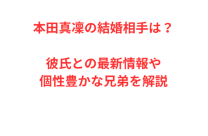 本田真凜の結婚相手は？彼氏との最新情報や個性豊かな兄弟を解説