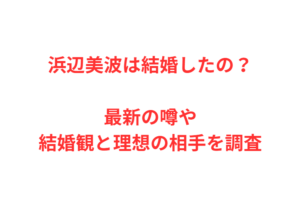 浜辺美波は結婚したの?最新の噂や結婚観と理想の相手を調査