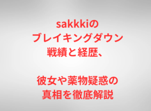 sakkkiのブレイキングダウン戦績と経歴、彼女や薬物疑惑の真相を徹底解説