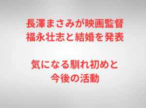 長澤まさみが映画監督・福永壮志と結婚を発表、気になる馴れ初めと今後の活動