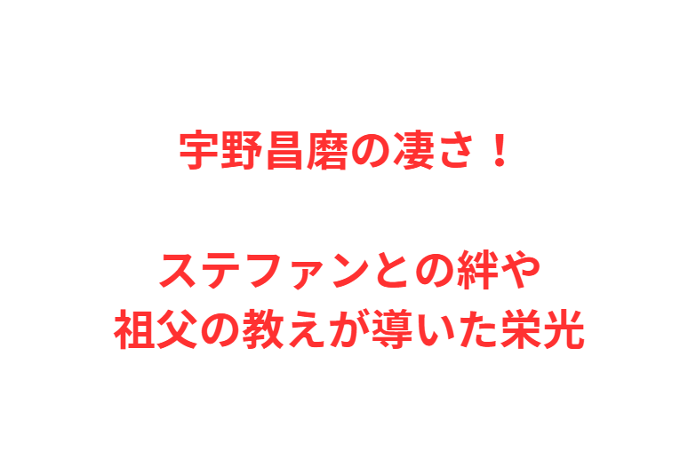 宇野昌磨の凄さ！ステファンとの絆や祖父の教えが導いた栄光