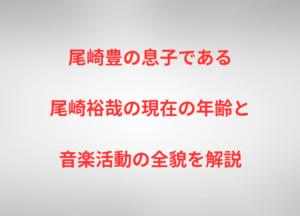 尾崎豊の息子である尾崎裕哉の現在の年齢と音楽活動の全貌を解説