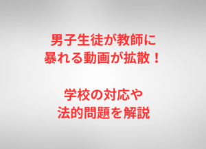 男子生徒が教師に暴れる動画が拡散!学校の対応や法的問題を解説