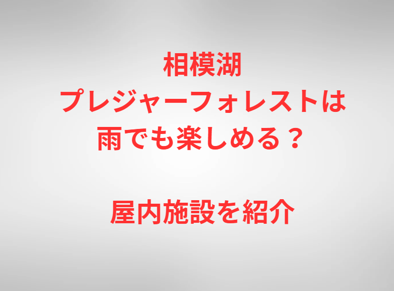 相模湖プレジャーフォレストは雨でも楽しめる？屋内施設を紹介