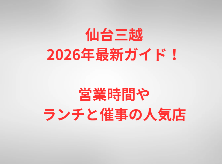 仙台三越2026年最新ガイド！営業時間やランチと催事の人気店