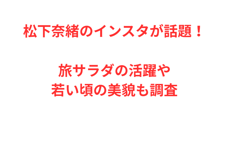 松下奈緒のインスタが話題！旅サラダの活躍や若い頃の美貌も調査