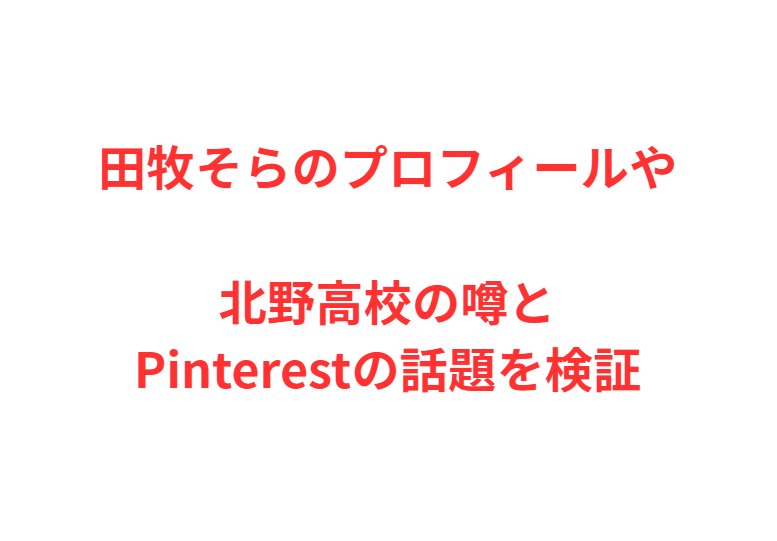 田牧そらのプロフィールや北野高校の噂とPinterestの話題を検証