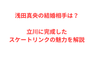 浅田真央の結婚相手は？立川に完成したスケートリンクの魅力を解説