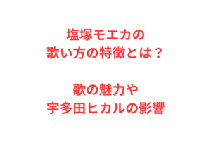 塩塚モエカの歌い方の特徴とは？歌の魅力や宇多田ヒカルの影響