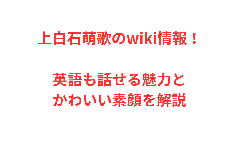 上白石萌歌のwiki情報！英語も話せる魅力とかわいい素顔を解説
