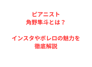 ピアニスト角野隼斗とは？インスタやボレロの魅力を徹底解説