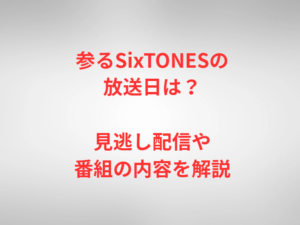 参るSixTONESの放送日は?見逃し配信や番組の内容を解説