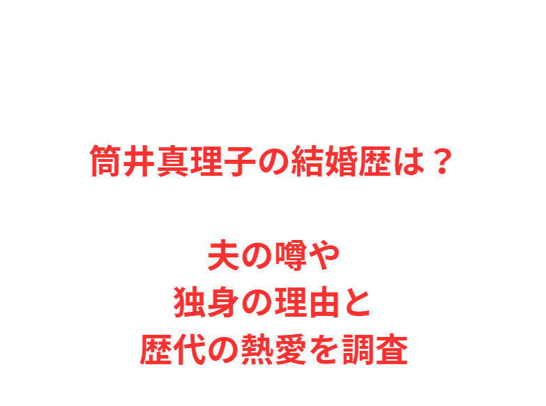 筒井真理子の結婚歴は？夫の噂や独身の理由と歴代の熱愛を調査