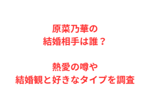原菜乃華の結婚相手は誰?熱愛の噂や結婚観と好きなタイプを調査