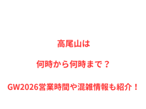 高尾山は何時から何時まで？GW2026混雑状況や駐車場情報も紹介！