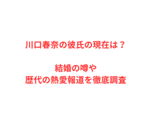 川口春奈の彼氏の現在は？結婚の噂や歴代の熱愛報道を徹底調査