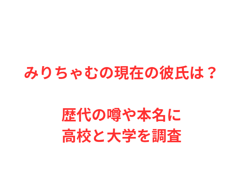 みりちゃむの現在の彼氏は？歴代の噂や本名に高校と大学を調査
