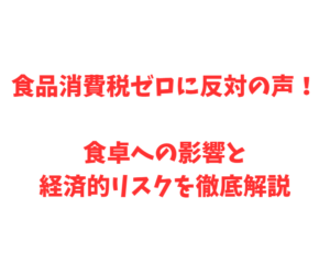 食品消費税ゼロに反対の声！食卓への影響と経済的リスクを徹底解説