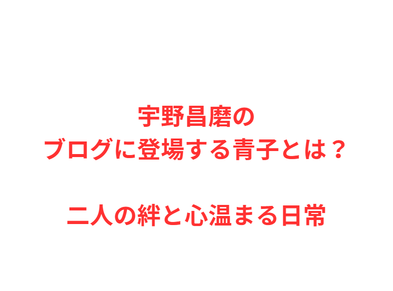 宇野昌磨のブログに登場する青子とは？二人の絆と心温まる日常