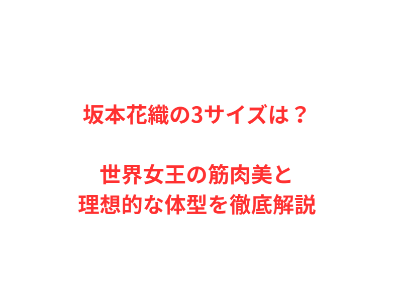 坂本花織の3サイズは？世界女王の筋肉美と理想的な体型を徹底解説