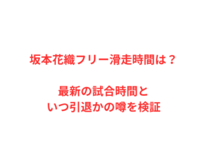 坂本花織フリー滑走時間は？最新の試合時間といつ引退かの噂を検証