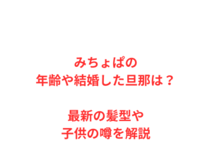 みちょぱの年齢や結婚した旦那は？最新の髪型や子供の噂を解説