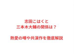 志田こはくと三本木大輔の関係は？熱愛の噂や共演作を徹底解説