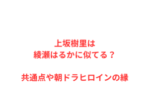 上坂樹里は綾瀬はるかに似てる？共通点や朝ドラヒロインの縁