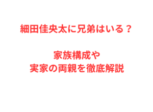 細田佳央太に兄弟はいる？家族構成や実家の両親を徹底解説