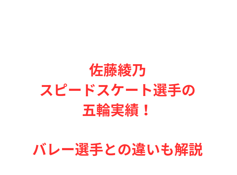 佐藤綾乃スピードスケート選手の五輪実績！バレー選手との違いも解説