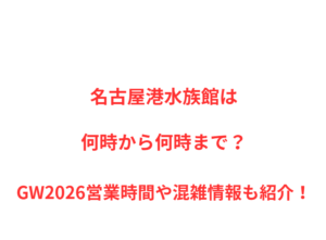 名古屋港水族館は何時から何時まで？GW2026混雑状況や駐車場情報も紹介！
