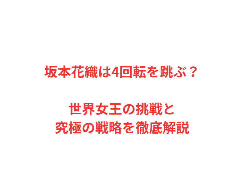 坂本花織は4回転を跳ぶ？世界女王の挑戦と究極の戦略を徹底解説
