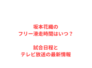 坂本花織のフリー滑走時間はいつ？試合日程とテレビ放送の最新情報