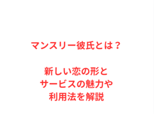 マンスリー彼氏とは？新しい恋の形とサービスの魅力や利用法を解説