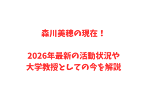 森川美穂の現在！2026年最新の活動状況や大学教授としての今を解説