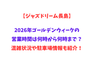 【ジャズドリーム長島】2026年GWの営業時間は何時から何時まで？混雑状況や駐車場情報も紹介！